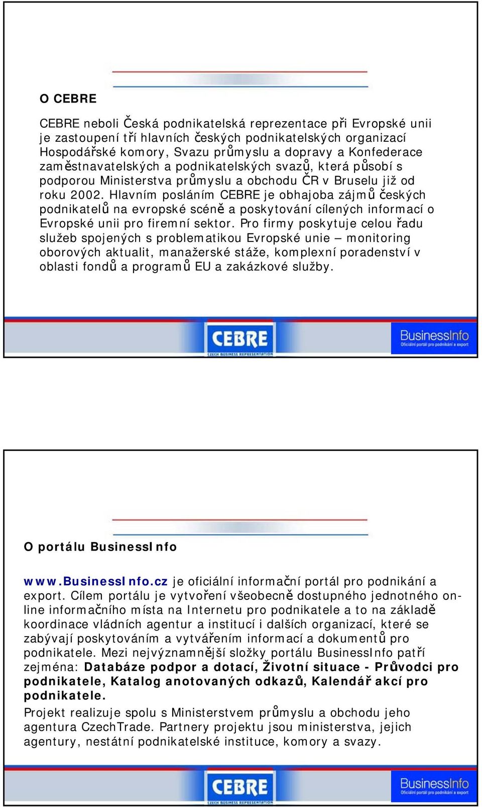 Hlavním posláním CEBRE je obhajoba zájmů českých podnikatelů na evropské scéně a poskytování cílených informací o Evropské unii pro firemní sektor.