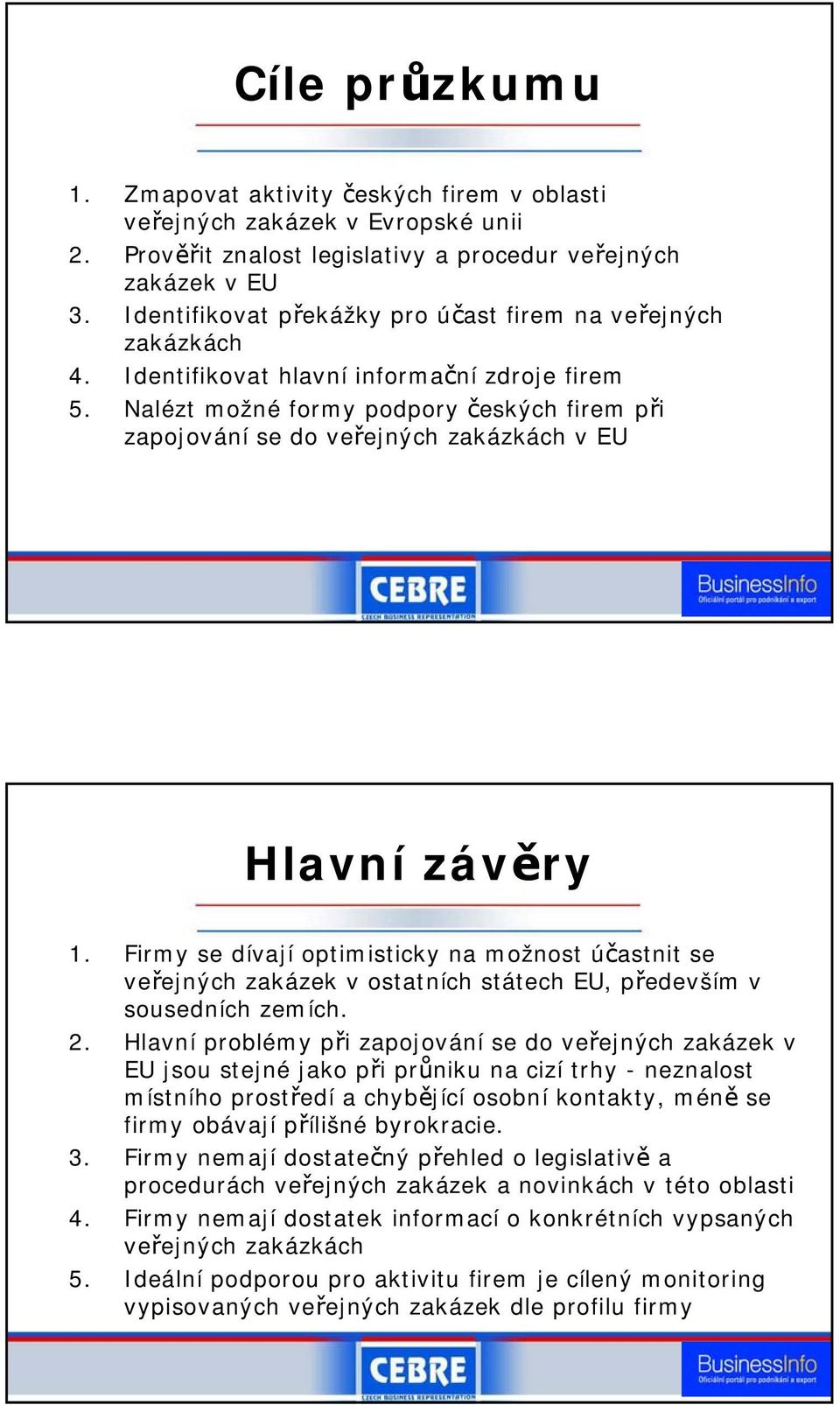 Nalézt možné formy podpory českých firem při zapojování se do veřejných zakázkách v EU Hlavní závěry 1.