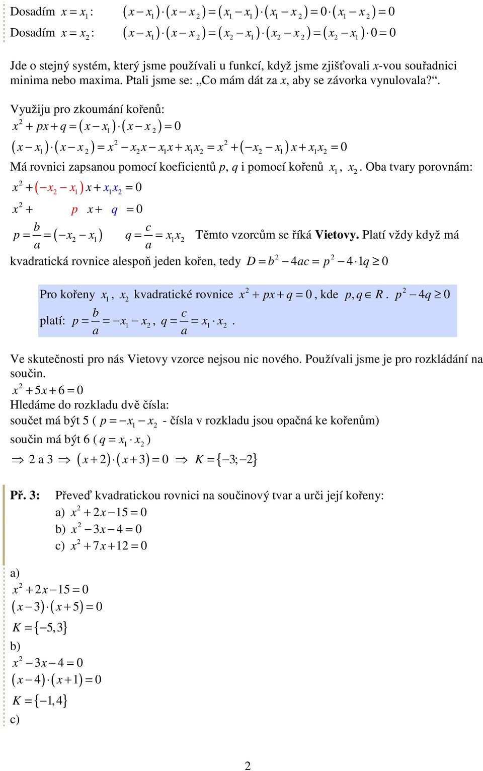 rovnie lespoň jeden kořen, ted D 4 p 4 q Pro kořen, kvdrtiké rovnie pltí: p, q p q + +, kde p, q R p 4q Ve skutečnosti pro nás Vietov vzore nejsou ni nového Používli jsme je pro rozkládání n součin +