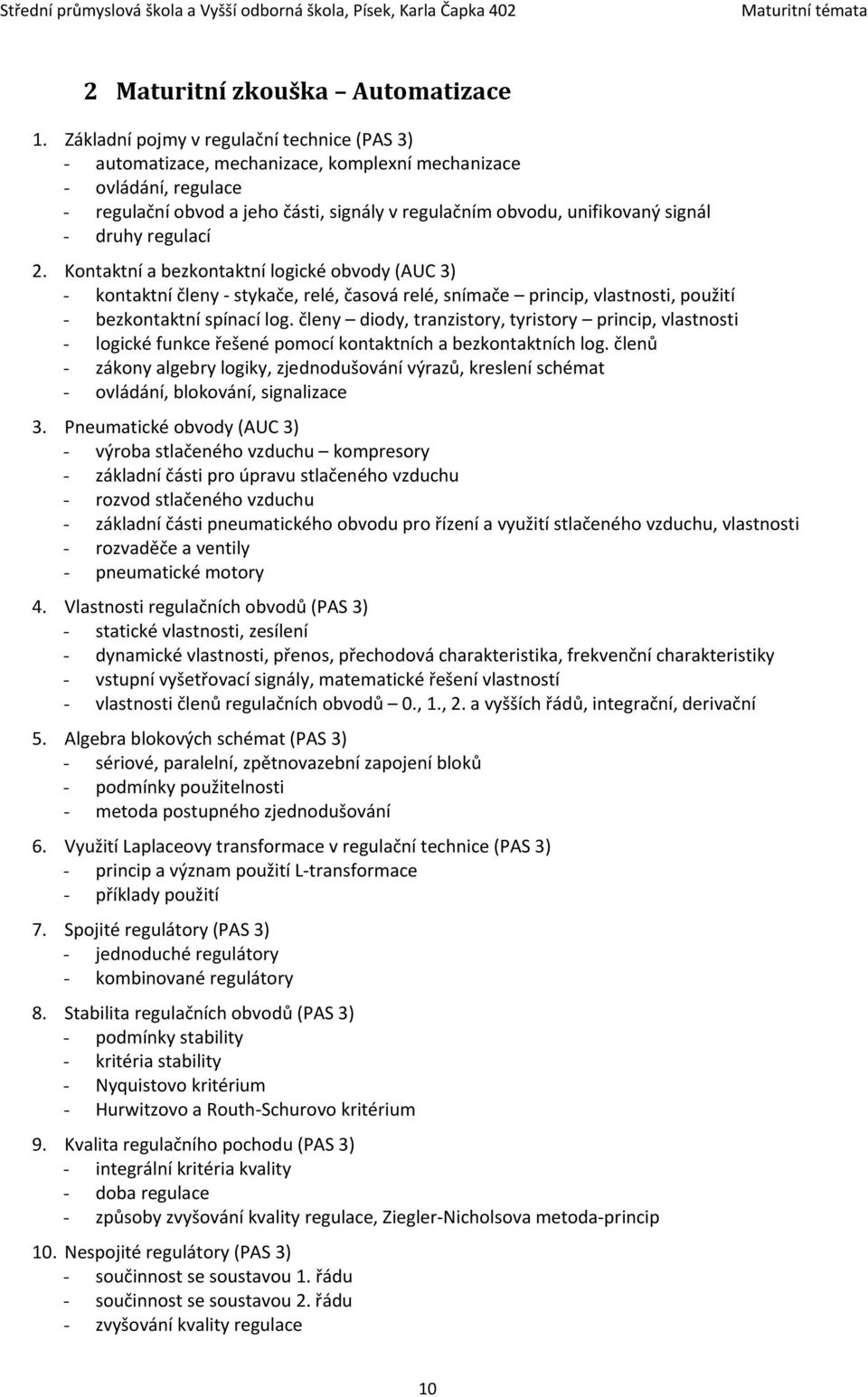 druhy regulací 2. Kontaktní a bezkontaktní logické obvody (AUC 3) - kontaktní členy - stykače, relé, časová relé, snímače princip, vlastnosti, použití - bezkontaktní spínací log.