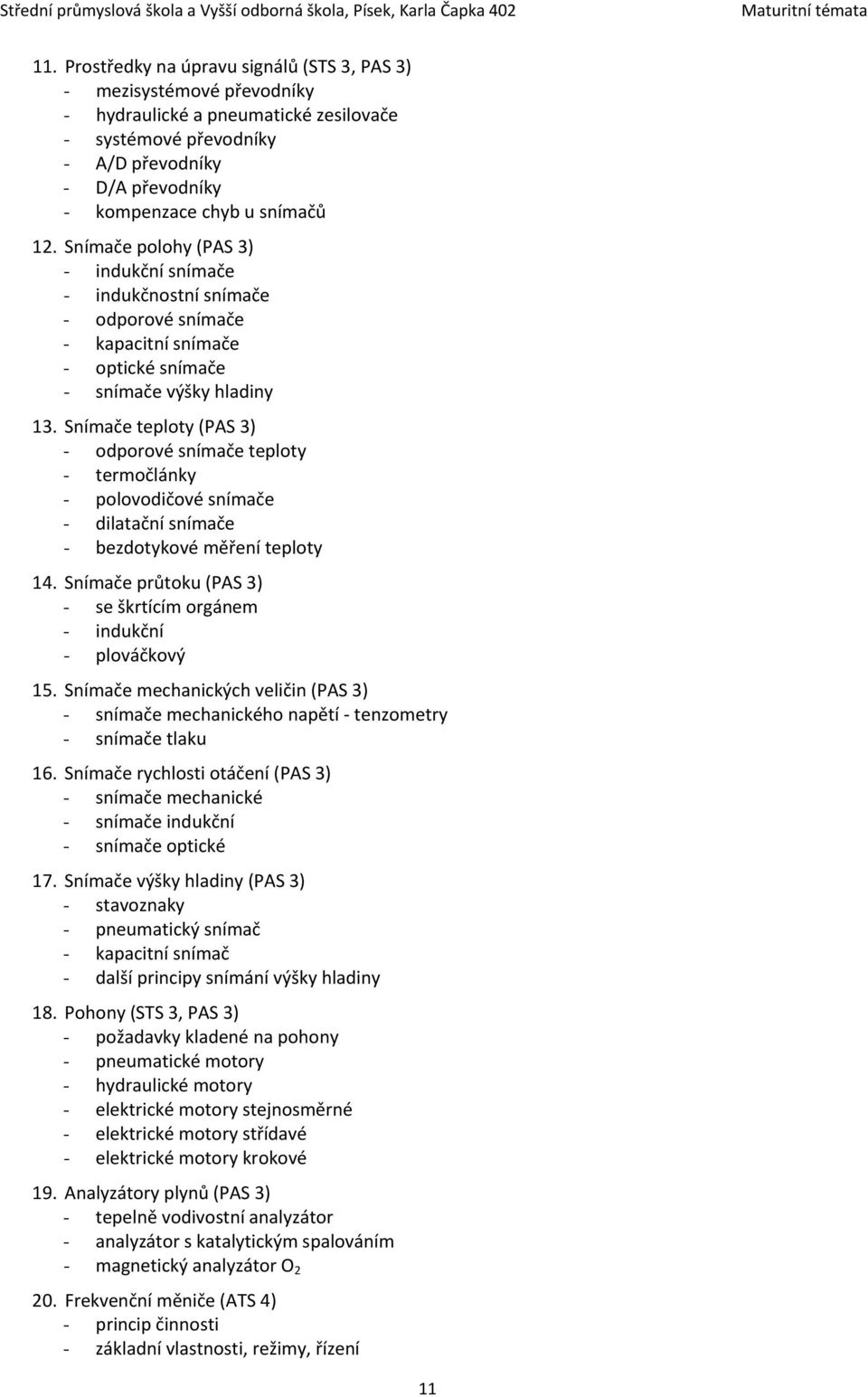 Snímače teploty (PAS 3) - odporové snímače teploty - termočlánky - polovodičové snímače - dilatační snímače - bezdotykové měření teploty 14.