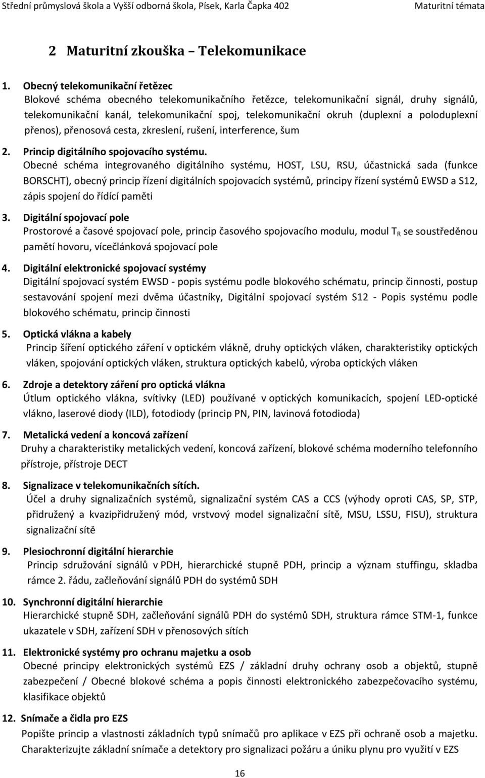 poloduplexní přenos), přenosová cesta, zkreslení, rušení, interference, šum 2. Princip digitálního spojovacího systému.