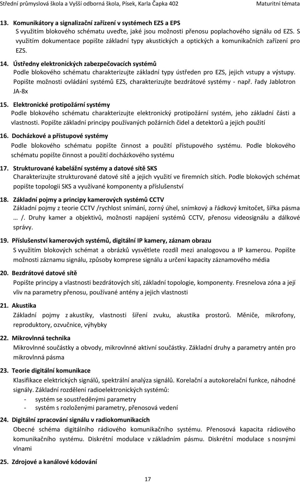 Ústředny elektronických zabezpečovacích systémů Podle blokového schématu charakterizujte základní typy ústředen pro EZS, jejich vstupy a výstupy.