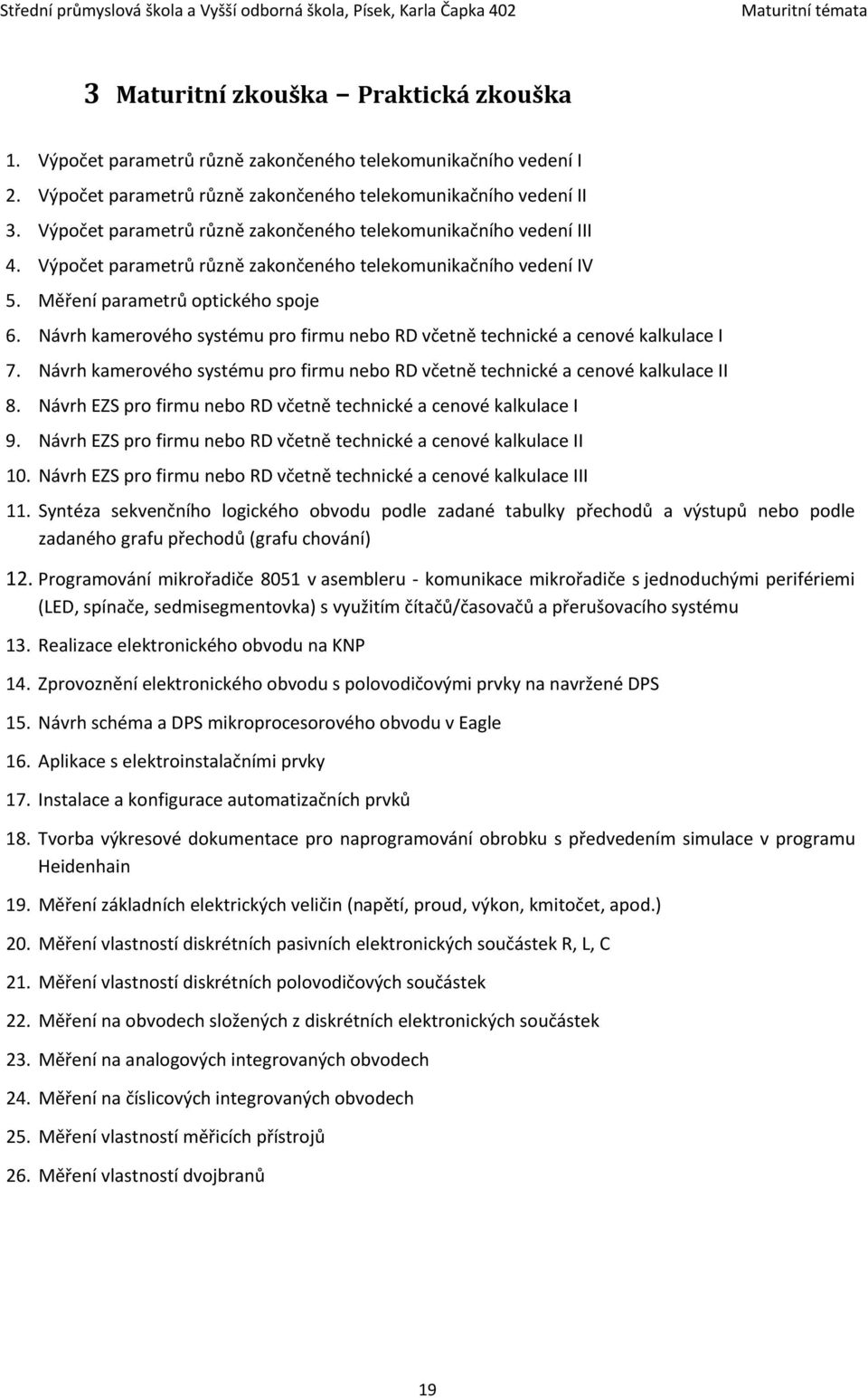 Návrh kamerového systému pro firmu nebo RD včetně technické a cenové kalkulace I 7. Návrh kamerového systému pro firmu nebo RD včetně technické a cenové kalkulace II 8.