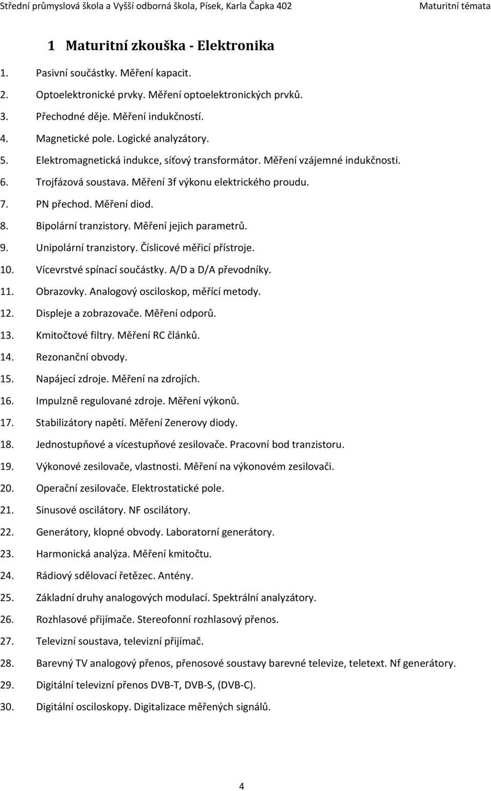 Bipolární tranzistory. Měření jejich parametrů. 9. Unipolární tranzistory. Číslicové měřicí přístroje. 10. Vícevrstvé spínací součástky. A/D a D/A převodníky. 11. Obrazovky.