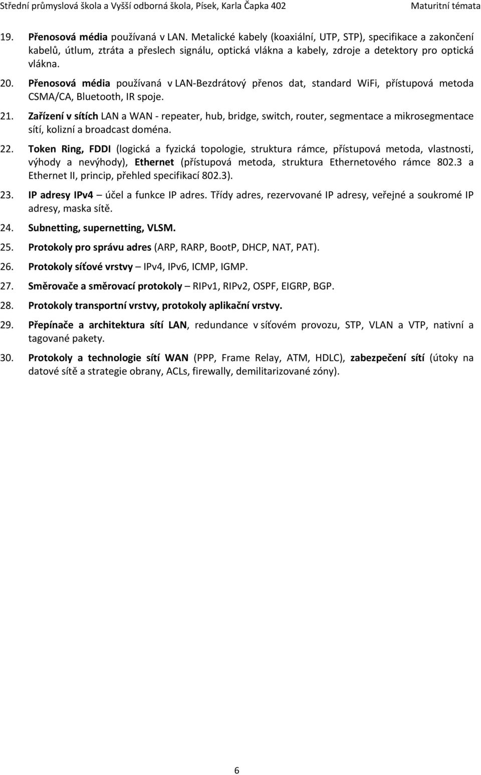 Přenosová média používaná v LAN-Bezdrátový přenos dat, standard WiFi, přístupová metoda CSMA/CA, Bluetooth, IR spoje. 21.