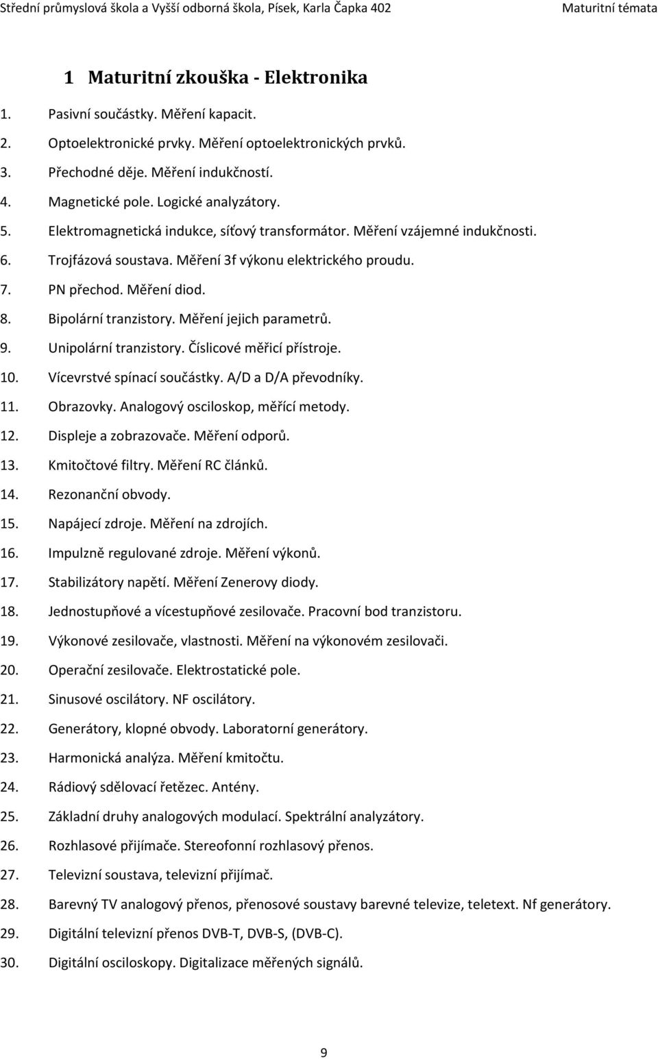 Bipolární tranzistory. Měření jejich parametrů. 9. Unipolární tranzistory. Číslicové měřicí přístroje. 10. Vícevrstvé spínací součástky. A/D a D/A převodníky. 11. Obrazovky.