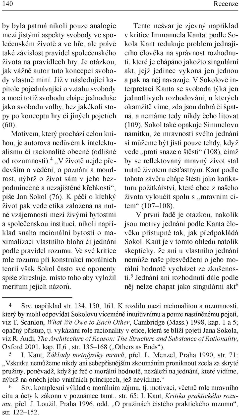 Již v následující kapitole pojednávající o vztahu svobody a moci totiž svobodu chápe jednoduše jako svobodu volby, bez jakékoli stopy po konceptu hry či jiných pojetích (60).