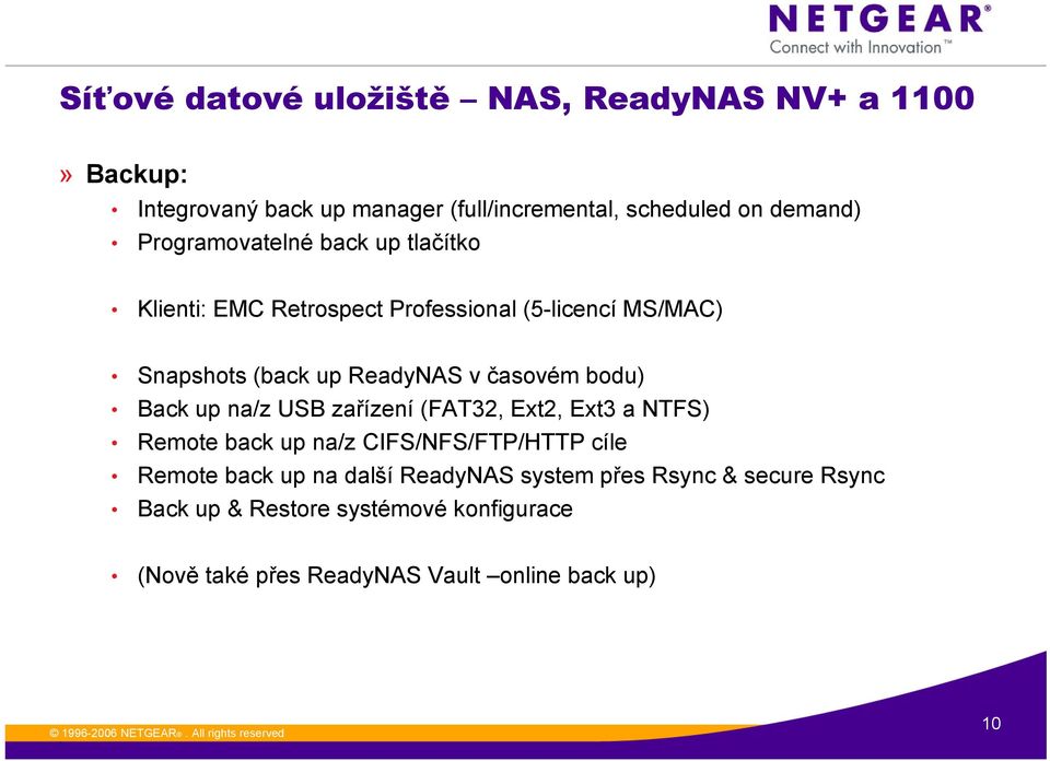 bodu) Back up na/z USB zařízení (FAT32, Ext2, Ext3 a NTFS) Remote back up na/z CIFS/NFS/FTP/HTTP cíle Remote back up na další