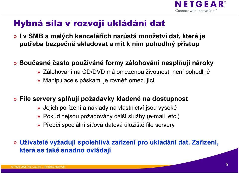 omezující» File servery splňují požadavky kladené na dostupnost» Jejich pořízení a náklady na vlastnictví jsou vysoké» Pokud nejsou požadovány další služby