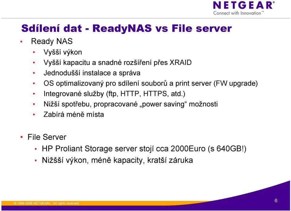 Integrované služby (ftp, HTTP, HTTPS, atd) Nižší spotřebu, propracované power saving možnosti Zabírá méně