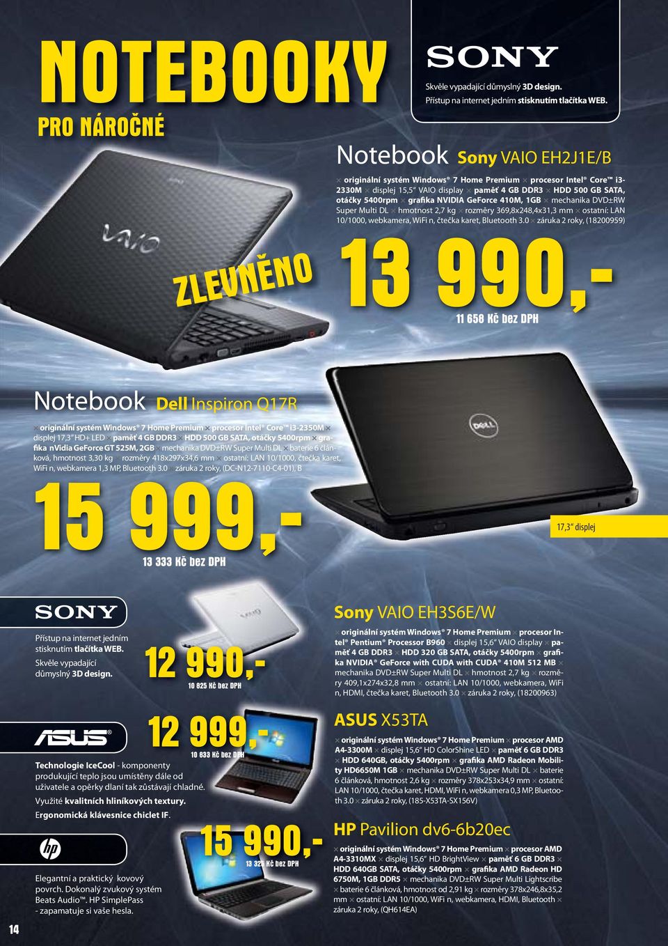 mechanika DVD±RW Super Multi DL hmotnost 2,7 kg rozměry 369,8x248,4x31,3 mm ostatní: LAN 10/1000, webkamera, WiFi n, čtečka karet, Bluetooth 3.