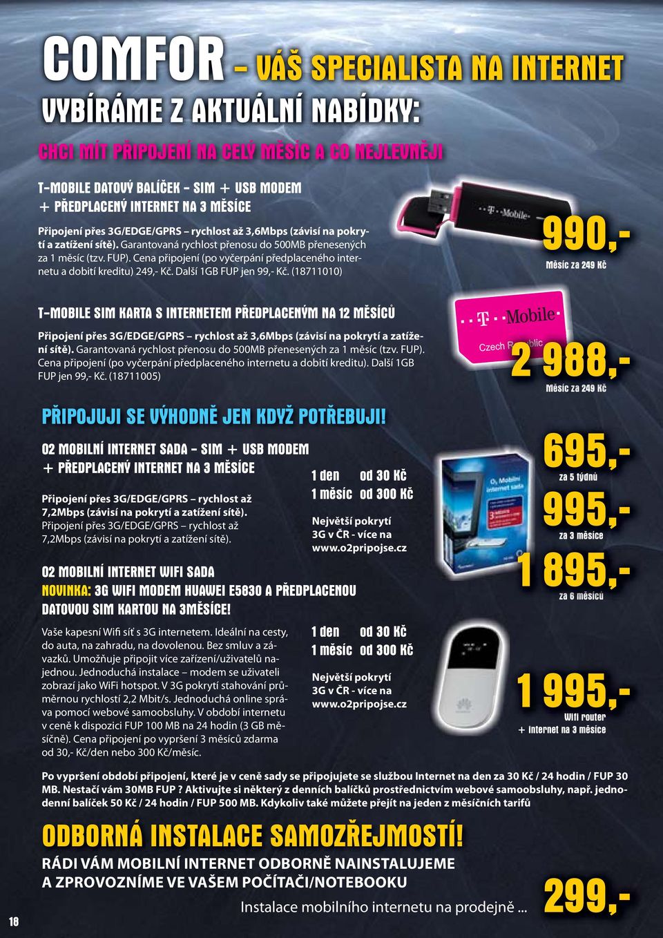 Cena připojení (po vyčerpání předplaceného internetu a dobití kreditu) 249,- Kč. Další 1GB FUP jen 99,- Kč.