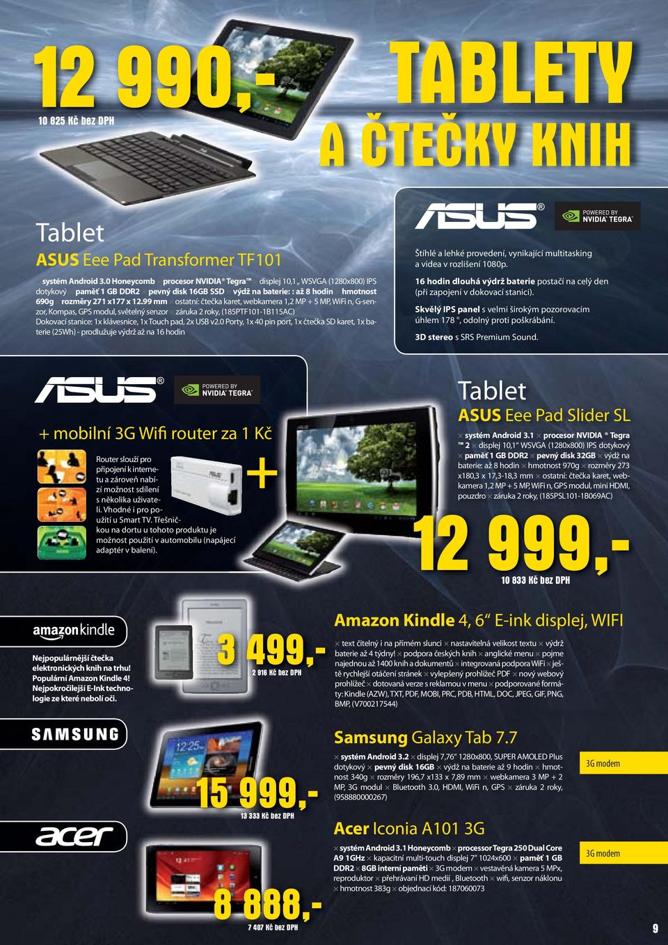 99 mm ostatní: čtečka karet, webkamera 1,2 MP + 5 MP, WiFi n, G-senzor, Kompas, GPS modul, světelný senzor záruka 2 roky, (185PTF101-1B115AC) Dokovací stanice: 1x klávesnice, 1x Touch pad, 2x USB v2.