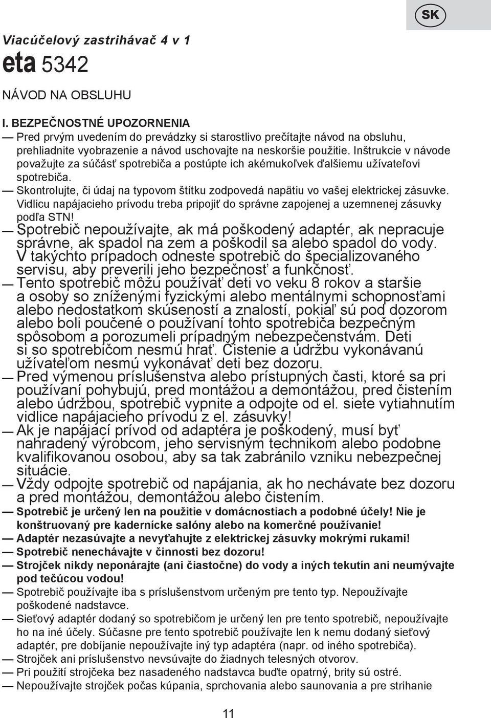 Inštrukcie v návode považujte za súčásť spotrebiča a postúpte ich akémukoľvek ďalšiemu užívateľovi spotrebiča. Skontrolujte, či údaj na typovom štítku zodpovedá napätiu vo vašej elektrickej zásuvke.