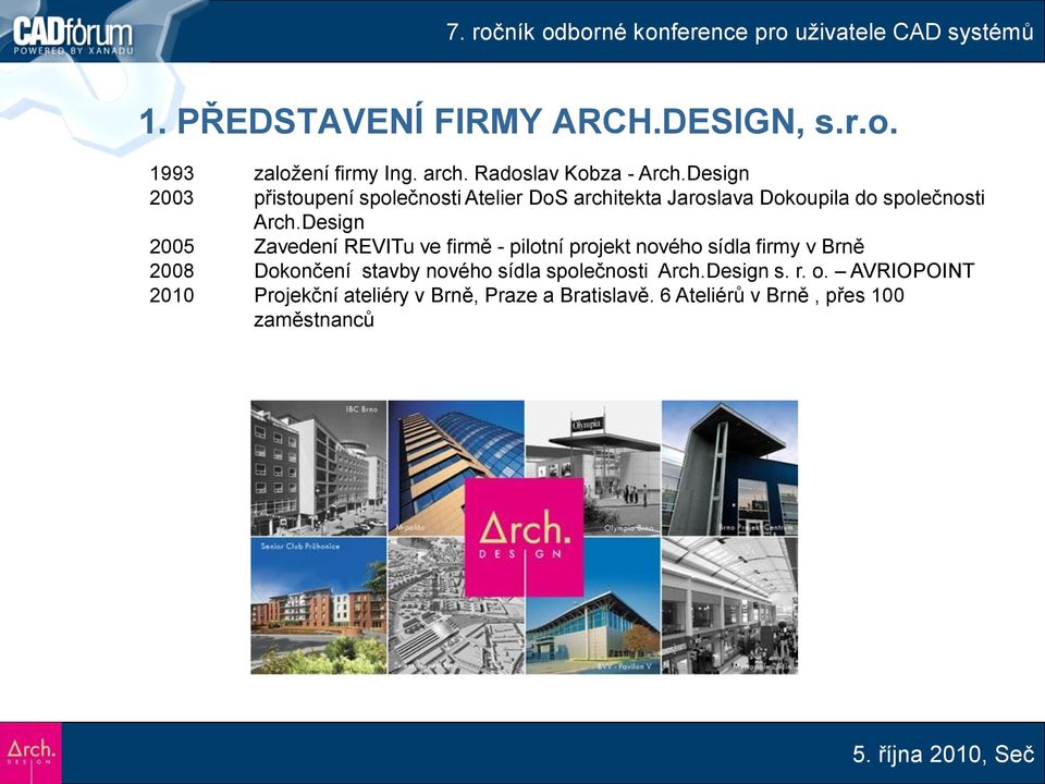 Design 2005 Zavedení REVITu ve firmě - pilotní projekt nového sídla firmy v Brně 2008 Dokončení stavby nového