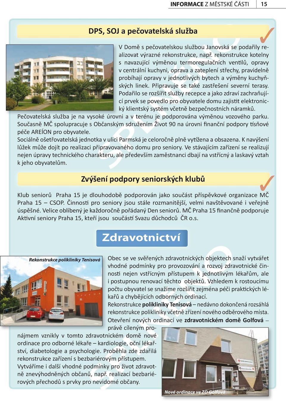 linek. Připravuje se také zastřešení severní terasy.