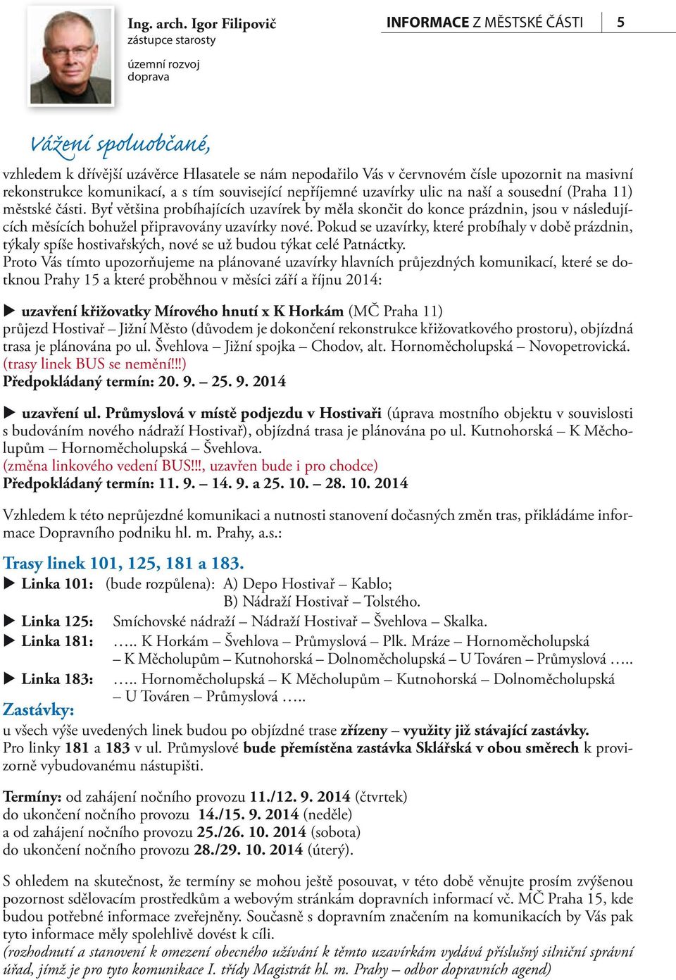 masivní rekonstrukce komunikací, a s tím související nepříjemné uzavírky ulic na naší a sousední (Praha 11) městské části.