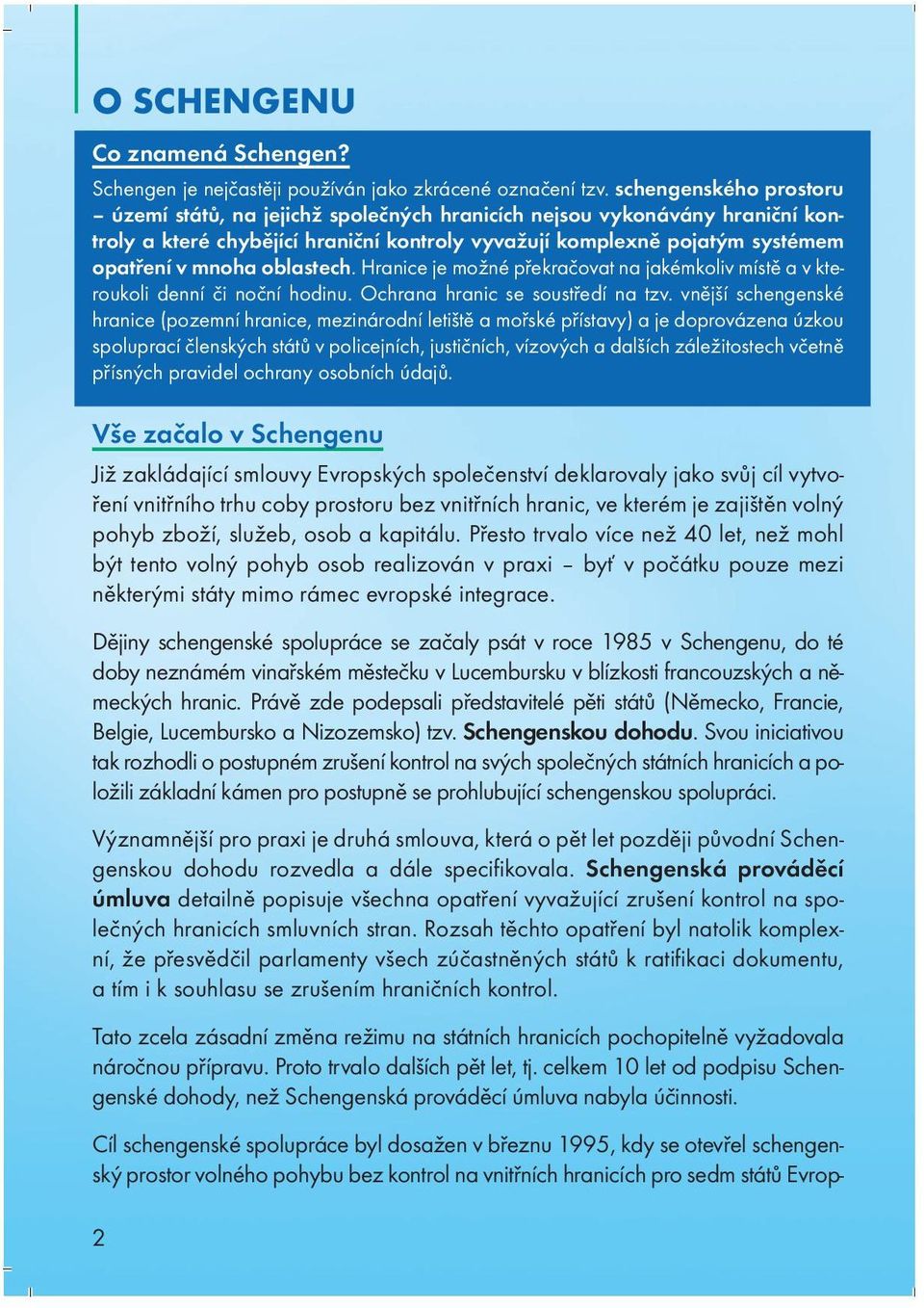 oblastech. Hranice je možné překračovat na jakémkoliv místě a v kteroukoli denní či noční hodinu. Ochrana hranic se soustředí na tzv.