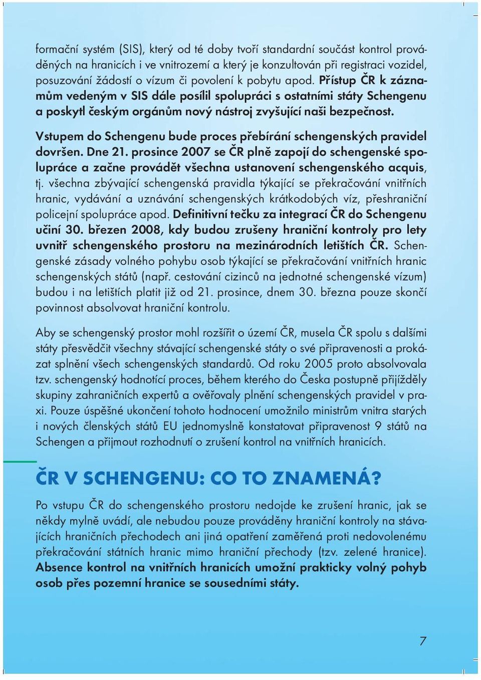 Vstupem do Schengenu bude proces přebírání schengenských pravidel dovršen. Dne 21.