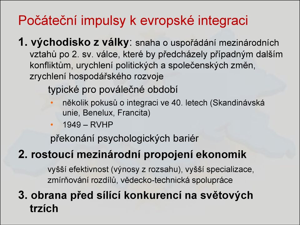 poválečné období několik pokusů o integraci ve 40. letech (Skandinávská unie, Benelux, Francita) 1949 RVHP překonání psychologických bariér 2.