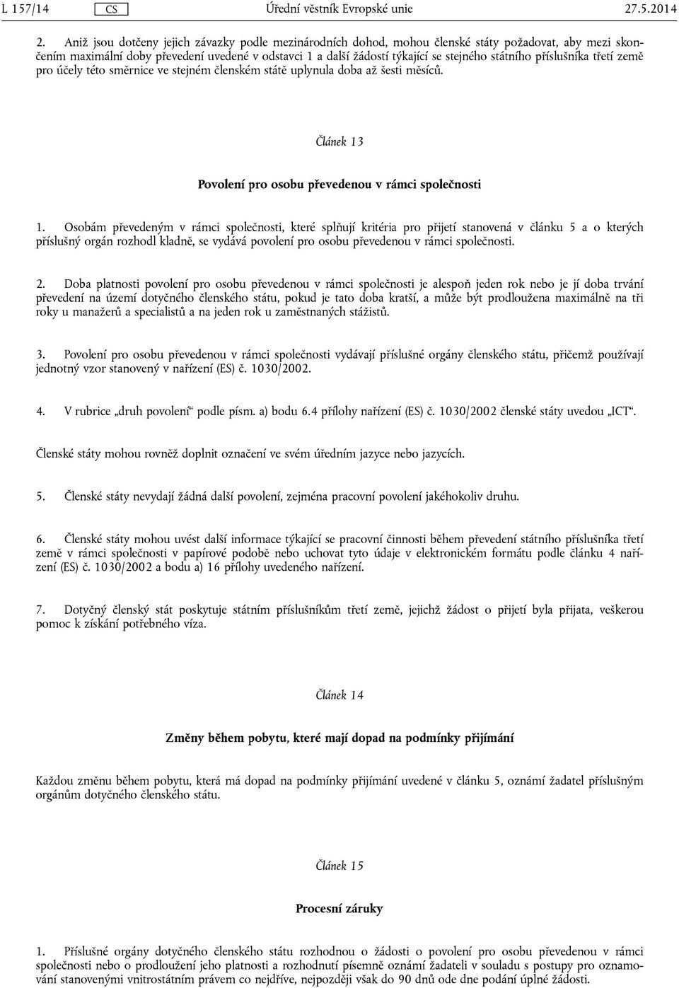 státního příslušníka třetí země pro účely této směrnice ve stejném členském státě uplynula doba až šesti měsíců. Článek 13 Povolení pro osobu převedenou v rámci společnosti 1.