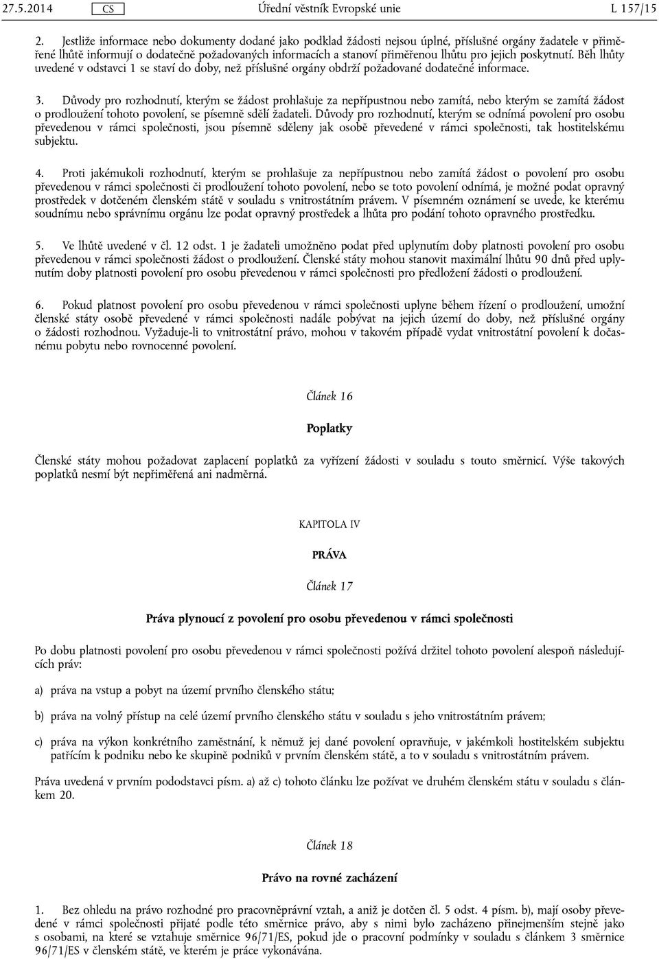 jejich poskytnutí. Běh lhůty uvedené v odstavci 1 se staví do doby, než příslušné orgány obdrží požadované dodatečné informace. 3.