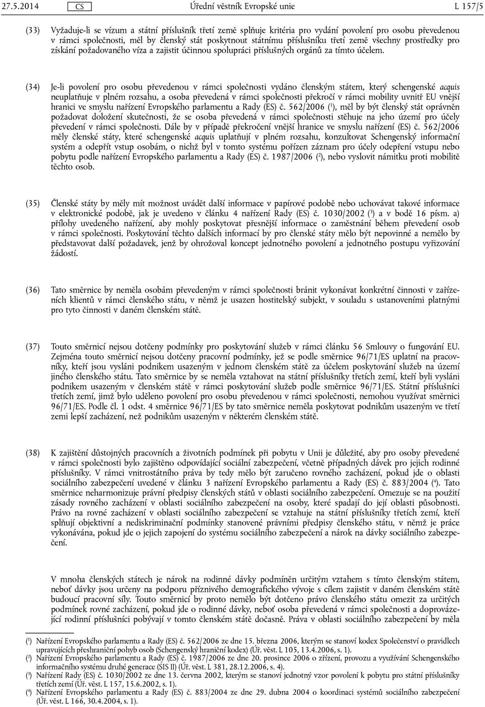 (34) Je-li povolení pro osobu převedenou v rámci společnosti vydáno členským státem, který schengenské acquis neuplatňuje v plném rozsahu, a osoba převedená v rámci společnosti překročí v rámci