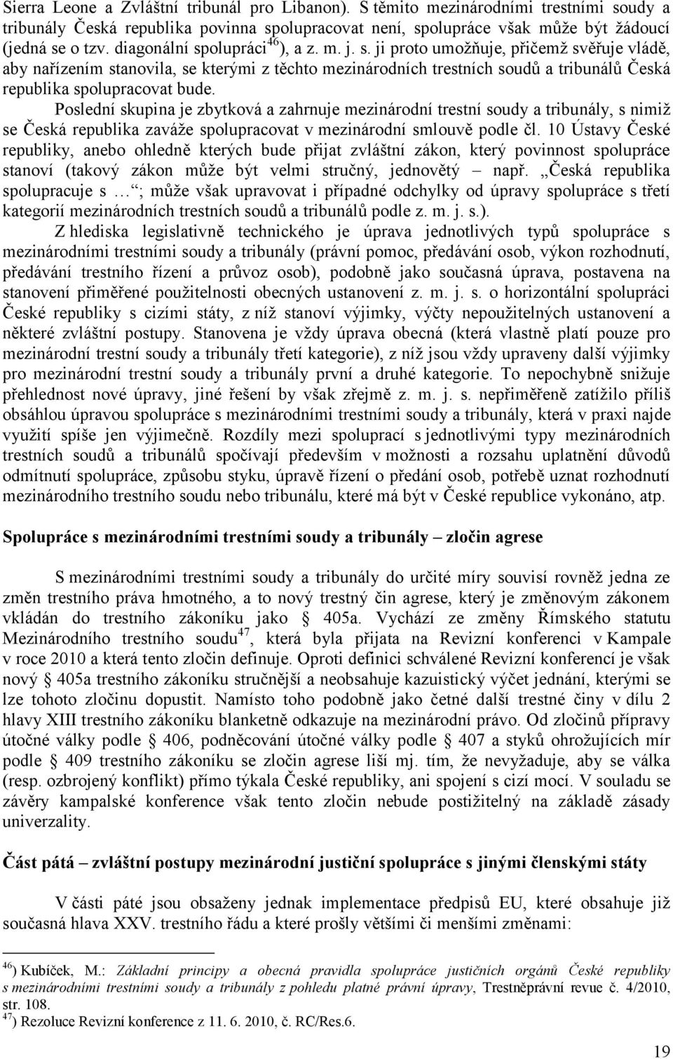Poslední skupina je zbytková a zahrnuje mezinárodní trestní soudy a tribunály, s nimiž se Česká republika zaváže spolupracovat v mezinárodní smlouvě podle čl.