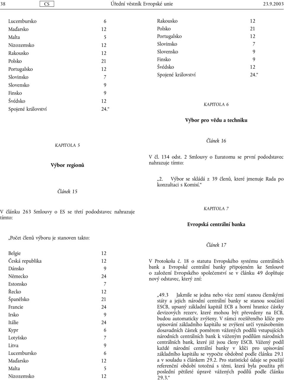 134 odst. 2 Smlouvy o Euratomu se první pododstavec nahrazuje tímto: 2. Výbor se skládá z 39 členů, které jmenuje Rada po konzultaci s Komisí.