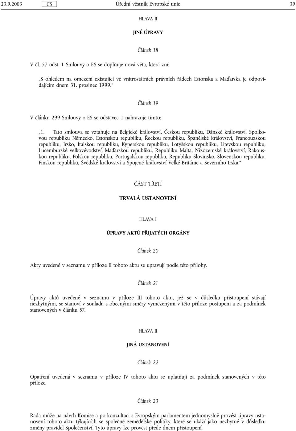 Článek 19 V článku 299 Smlouvy o ES se odstavec 1 nahrazuje tímto: 1.