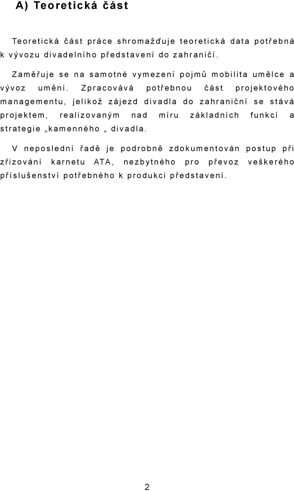 Zprcovává potřebnou část projektového mngementu, jelikož zájezd divdl do zhrniční se stává projektem, relizovným nd míru zákldních funkcí