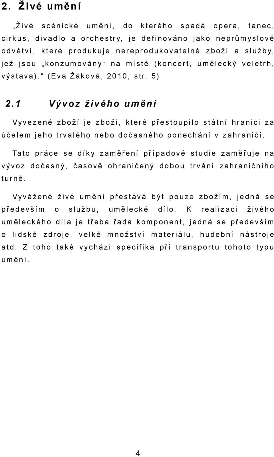 1 Vývoz živého umění Vyvezené zboží je zboží, které přestoupilo státní hrnici z účelem jeho trvlého nebo dočsného ponechání v zhrničí.