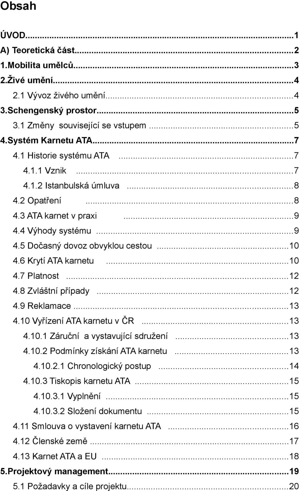 ..12 4.8 Zvláštní přípdy...12 4.9 Reklmce...13 4.10 Vyřízení ATA krnetu v ČR...13 4.10.1 Záruční vystvující sdružení...13 4.10.2 Podmínky získání ATA krnetu...13 4.10.2.1 Chronologický postup...14 4.