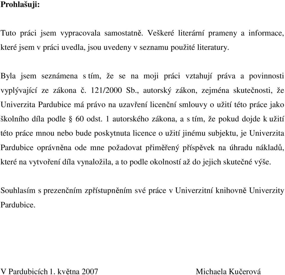 , autorský zákon, zejména skutečnosti, že Univerzita Pardubice má právo na uzavření licenční smlouvy o užití této práce jako školního díla podle 60 odst.
