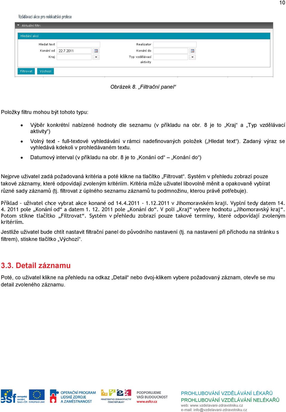 Datumový interval (v příkladu na obr. 8 je to Konání od Konání do ) Nejprve uživatel zadá požadovaná kritéria a poté klikne na tlačítko Filtrovat.