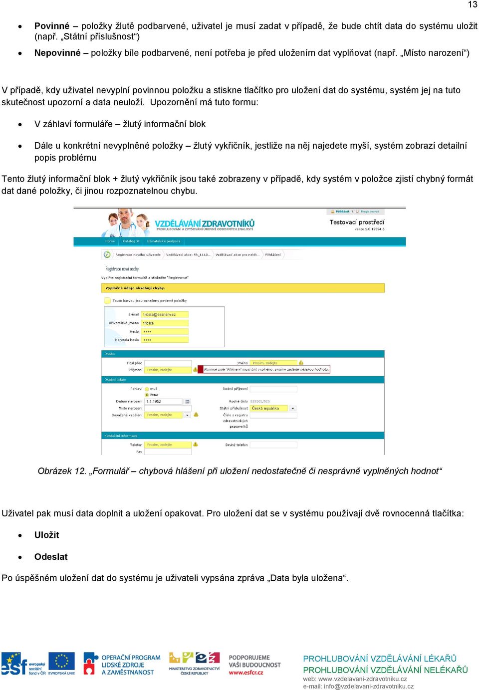 Místo narození ) V případě, kdy uživatel nevyplní povinnou položku a stiskne tlačítko pro uložení dat do systému, systém jej na tuto skutečnost upozorní a data neuloží.
