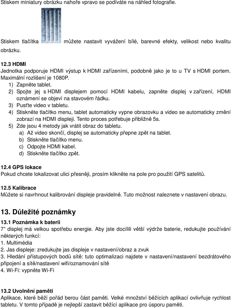 2) Spojte jej s HDMI displejem pomocí HDMI kabelu, zapněte displej v zařízení, HDMI oznámení se objeví na stavovém řádku. 3) Pusťte video v tabletu.