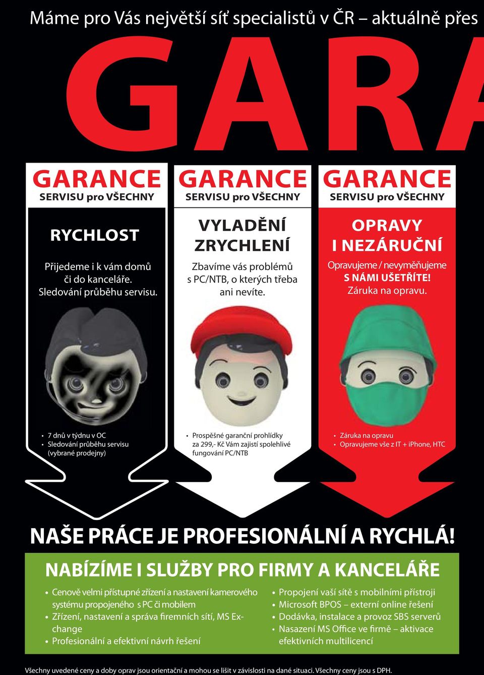 7 dnů v týdnu v OC Sledování průběhu servisu (vybrané prodejny) Prospěšné garanční prohlídky za 299,- Kč Vám zajistí spolehlivé fungování PC/NTB Záruka na opravu Opravujeme vše z IT + iphone, HTC