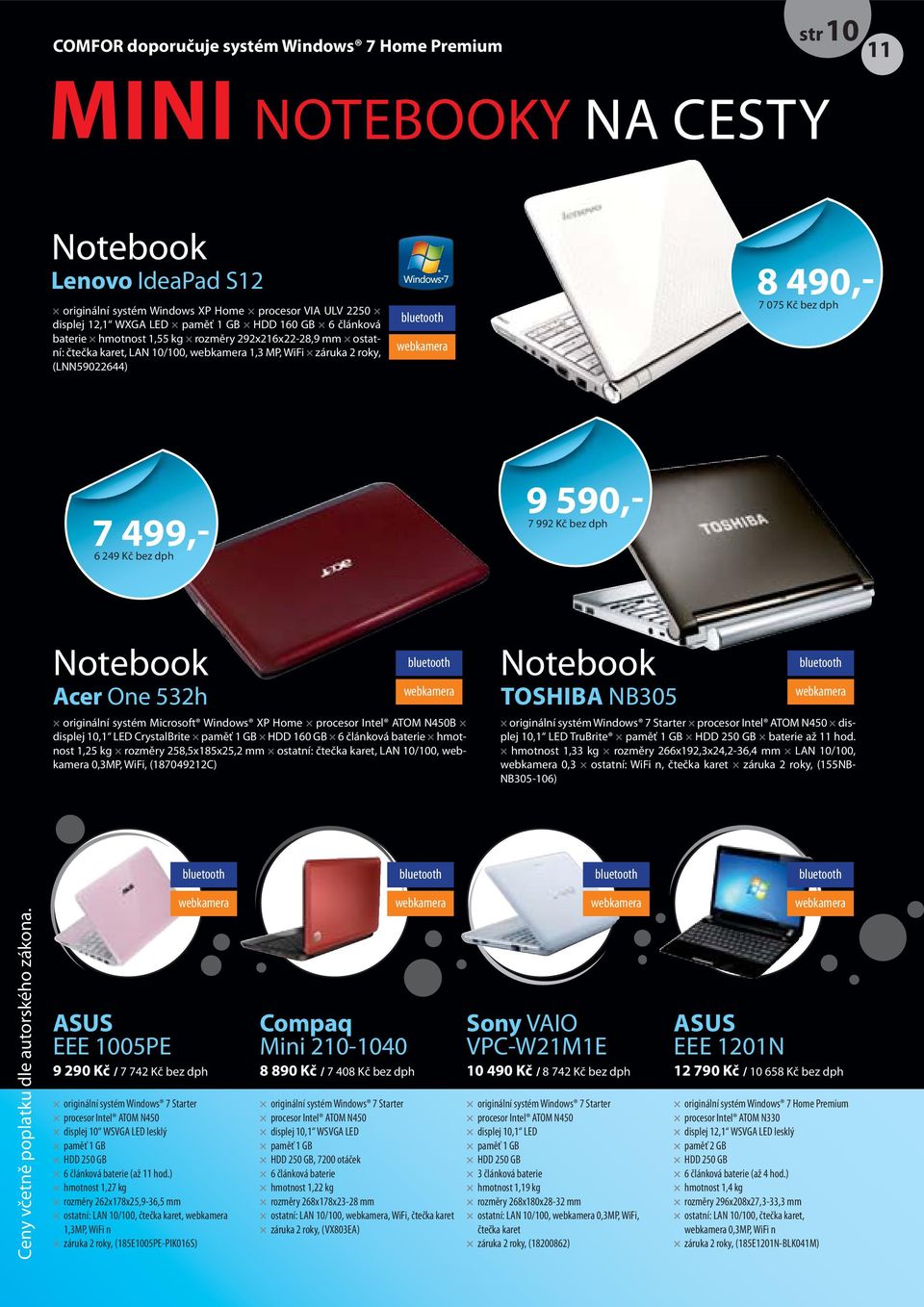 dph 9 590,- 7 992 Kč bez dph Notebook Acer One 532h originální systém Microsoft Windows XP Home procesor Intel ATOM N450B displej 10,1 LED CrystalBrite paměť 1 GB HDD 160 GB 6 článková baterie