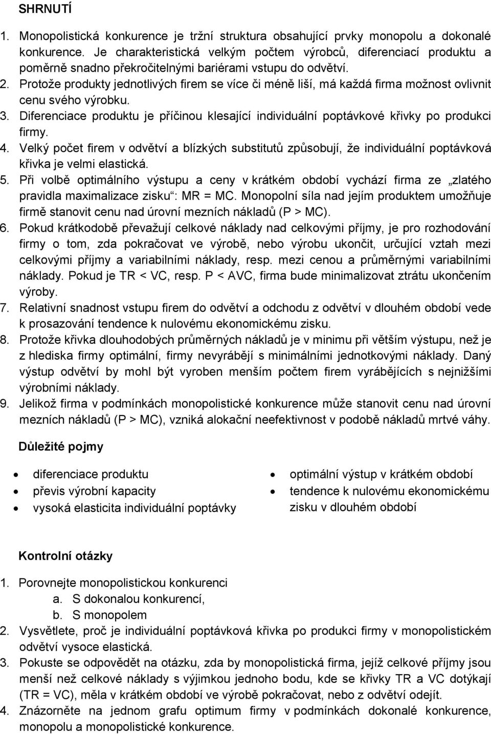 Protože produkty jednotlivých firem se více či méně liší, má každá firma možnost ovlivnit cenu svého výrobku. 3.