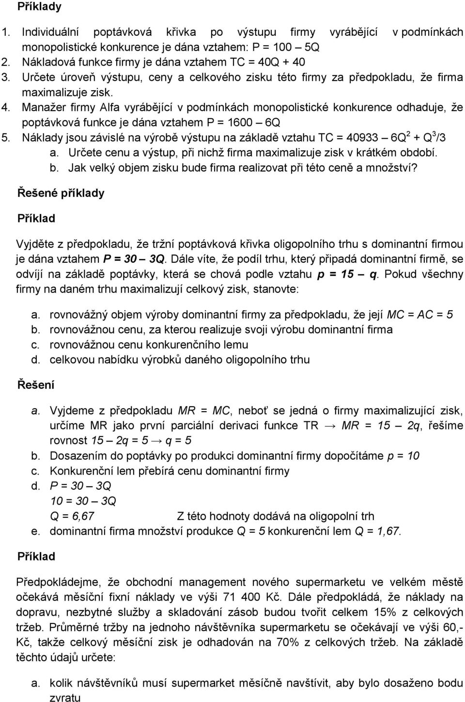 Manažer firmy Alfa vyrábějící v podmínkách monopolistické konkurence odhaduje, že poptávková funkce je dána vztahem P = 1600 6Q 5.