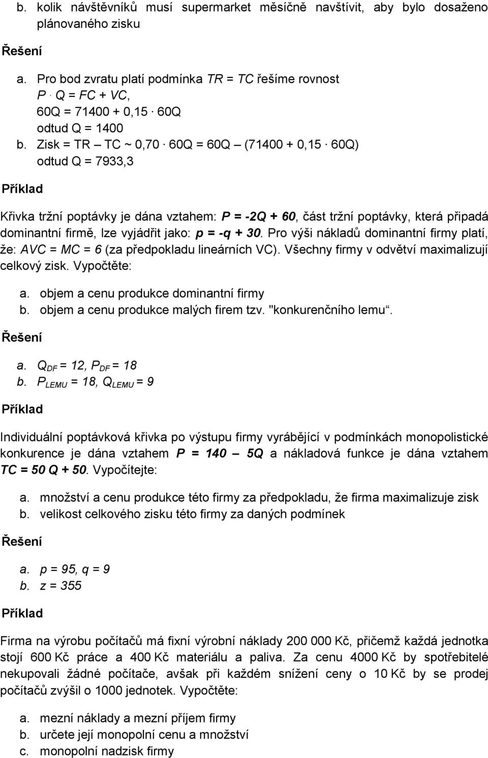 Zisk = TR TC ~ 0,70 60Q = 60Q (71400 + 0,15 60Q) odtud Q = 7933,3 Příklad Křivka tržní poptávky je dána vztahem: P = -2Q + 60, část tržní poptávky, která připadá dominantní firmě, lze vyjádřit jako: