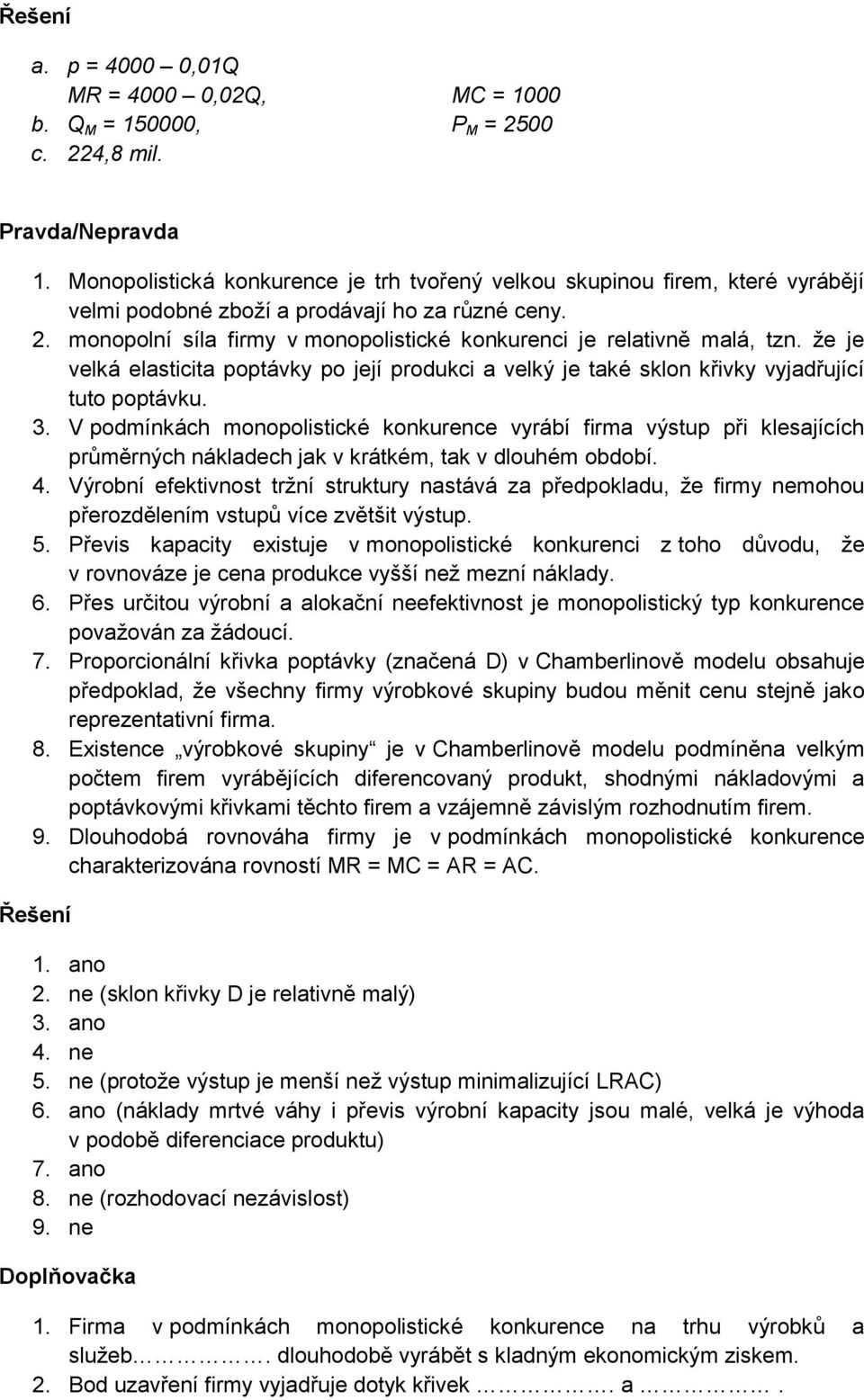 monopolní síla firmy v monopolistické konkurenci je relativně malá, tzn. že je velká elasticita poptávky po její produkci a velký je také sklon křivky vyjadřující tuto poptávku. 3.