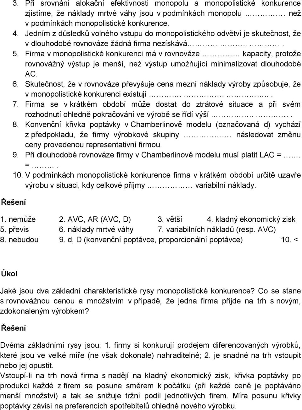 Firma v monopolistické konkurenci má v rovnováze kapacity, protože rovnovážný výstup je menší, než výstup umožňující minimalizovat dlouhodobé AC. 6.