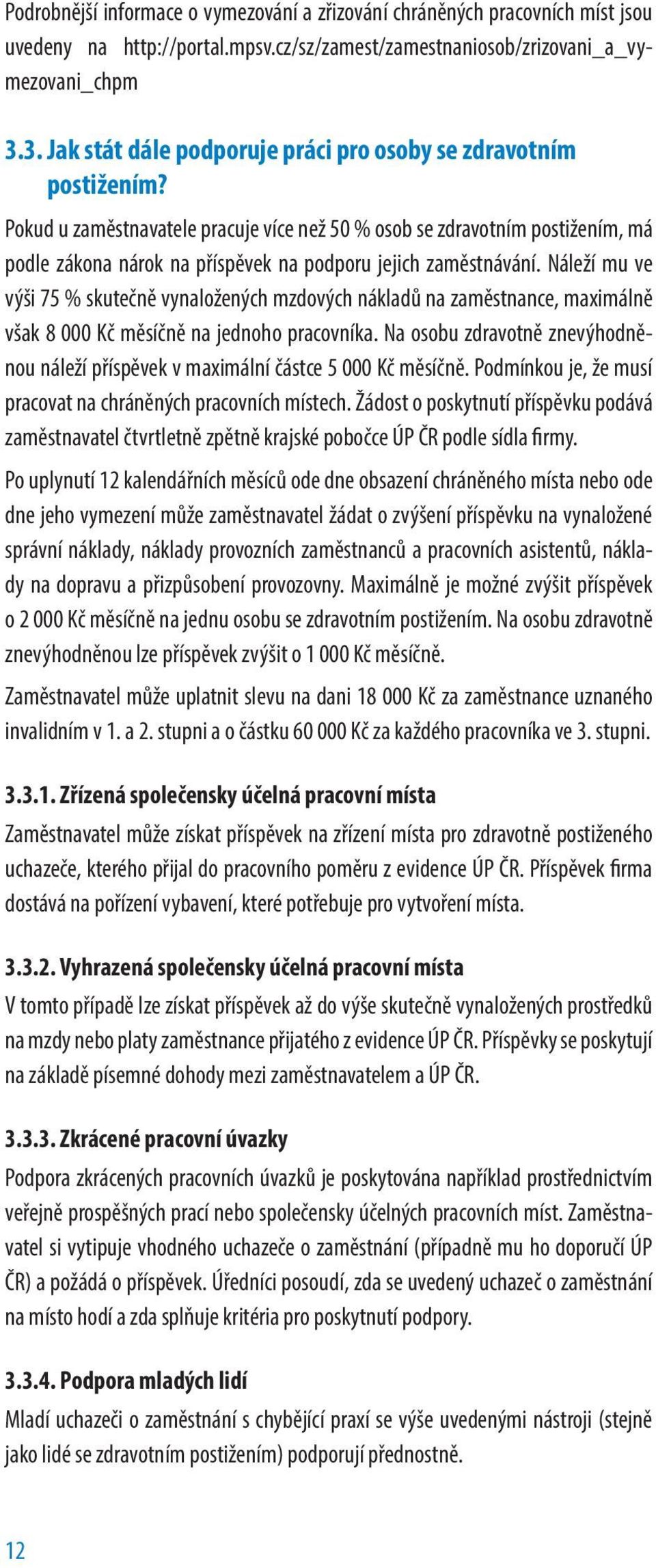 Pokud u zaměstnavatele pracuje více než 50 % osob se zdravotním postižením, má podle zákona nárok na příspěvek na podporu jejich zaměstnávání.