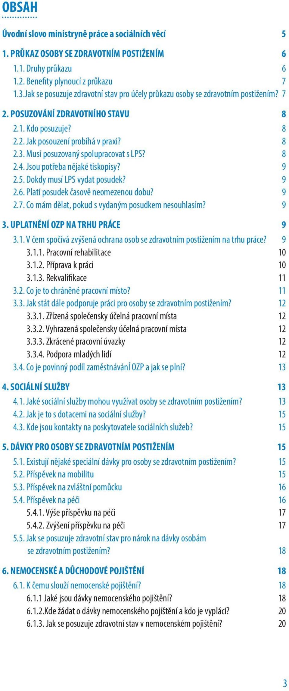 Musí posuzovaný spolupracovat s LPS? 8 2.4. Jsou potřeba nějaké tiskopisy? 9 2.5. Dokdy musí LPS vydat posudek? 9 2.6. Platí posudek časově neomezenou dobu? 9 2.7.