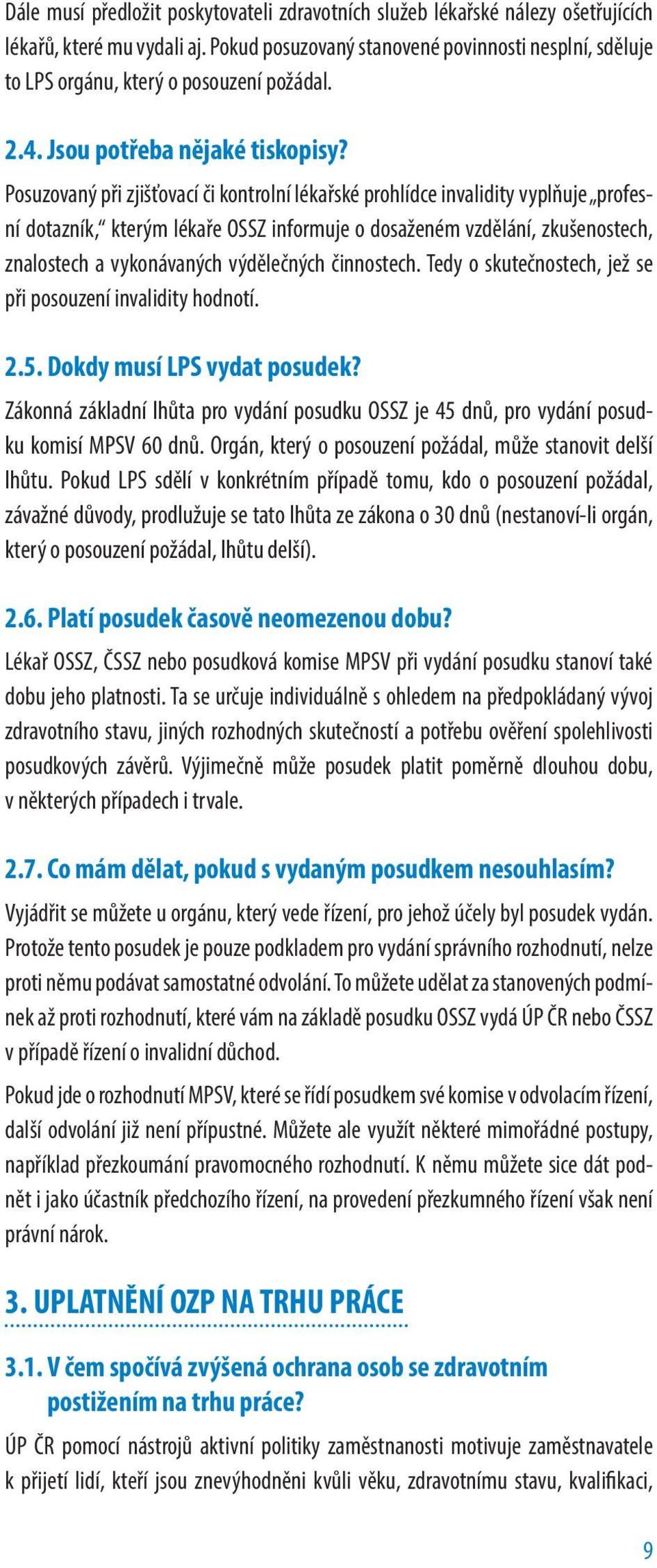 Posuzovaný při zjišťovací či kontrolní lékařské prohlídce invalidity vyplňuje profesní dotazník, kterým lékaře OSSZ informuje o dosaženém vzdělání, zkušenostech, znalostech a vykonávaných výdělečných