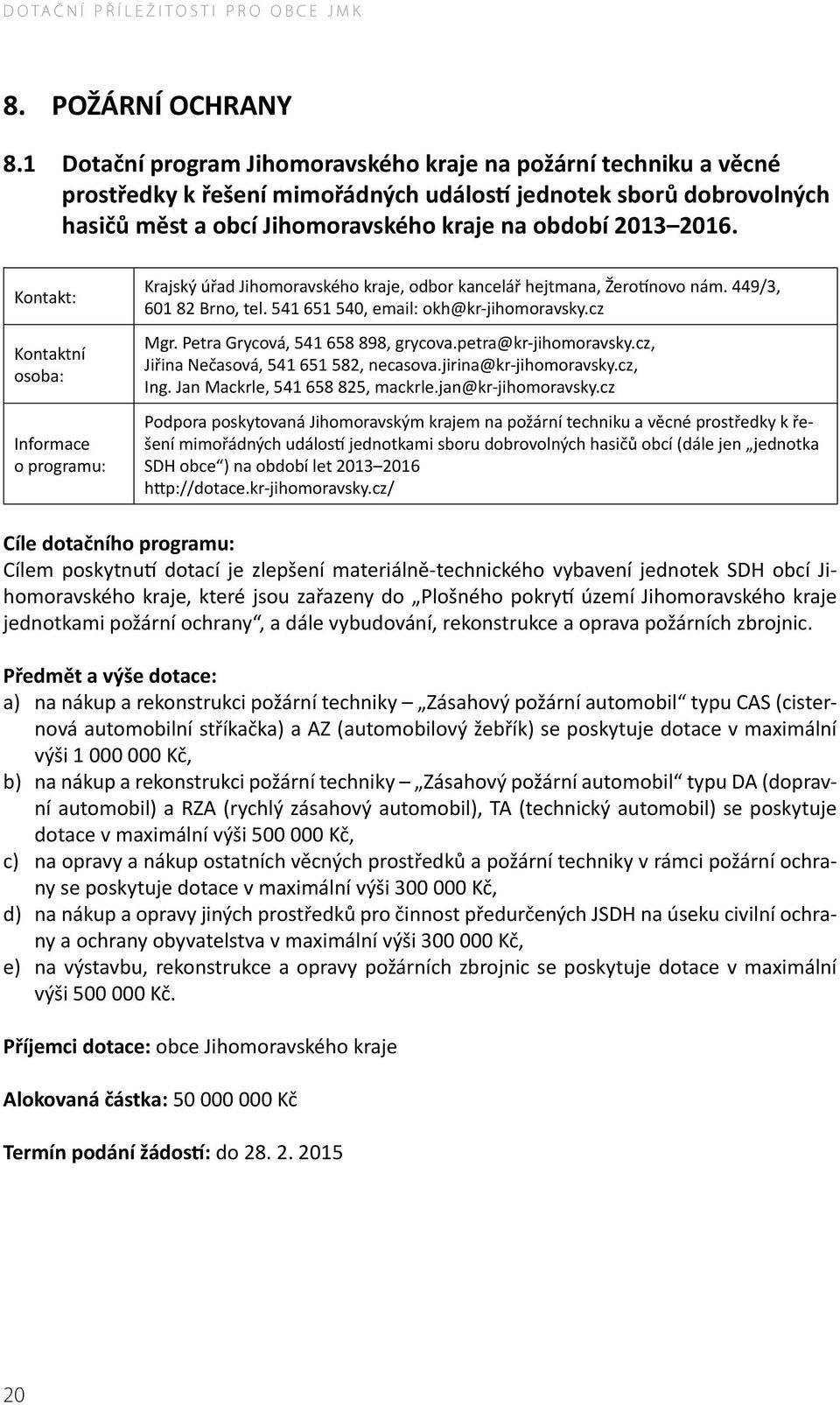 Krajský úřad Jihomoravského kraje, odbor kancelář hejtmana, Žerotínovo nám. 449/3, 601 82 Brno, tel. 541 651 540, email: okh@kr-jihomoravsky.cz Mgr. Petra Grycová, 541 658 898, grycova.