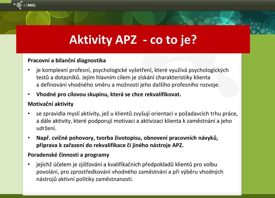 Motivační aktivity se zpravidla myslí aktivity, jež u klientů zvyšují orientaci v požadavcích trhu práce, a dále aktivity, které podporují motivaci a aktivizaci klienta k zaměstnání a jeho udržení.